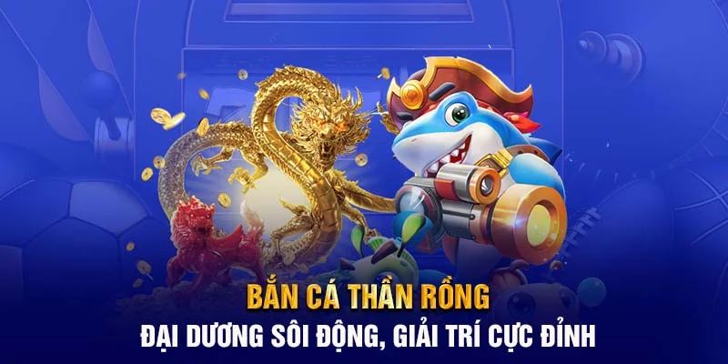 Bắn cá Thần Rồng