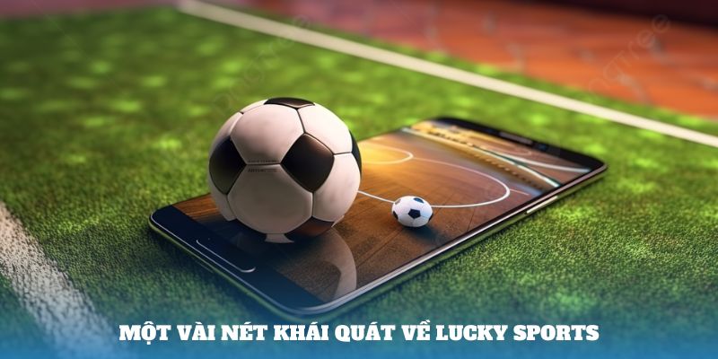 Một vài nét khái quát về Lucky Sports 